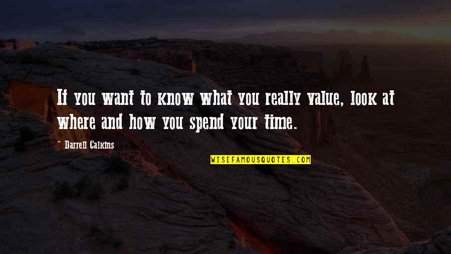 Spend Your Weekend Quotes By Darrell Calkins: If you want to know what you really