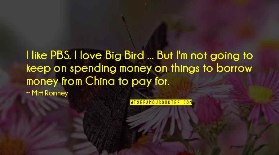 Spending Money Like Quotes By Mitt Romney: I like PBS. I love Big Bird ...