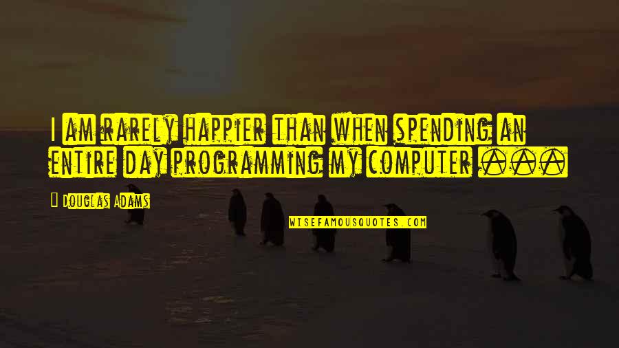 Spending My Day Off Quotes By Douglas Adams: I am rarely happier than when spending an