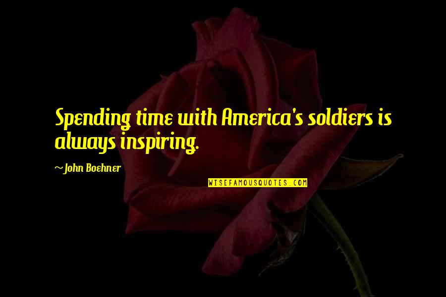 Spending My Day Off Quotes By John Boehner: Spending time with America's soldiers is always inspiring.