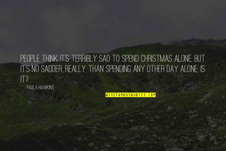 Spending My Day Off Quotes By Paula Hawkins: People think it's terribly sad to spend Christmas