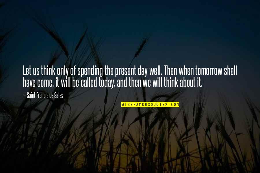 Spending My Day Off Quotes By Saint Francis De Sales: Let us think only of spending the present