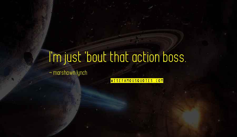 Spending Time With Family At Christmas Quotes By Marshawn Lynch: I'm just 'bout that action boss.