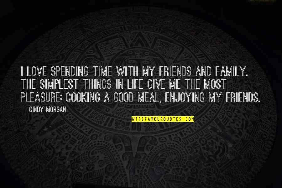 Spending Time With Family Quotes By Cindy Morgan: I love spending time with my friends and