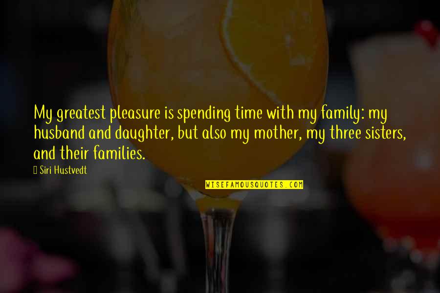 Spending Time With Family Quotes By Siri Hustvedt: My greatest pleasure is spending time with my