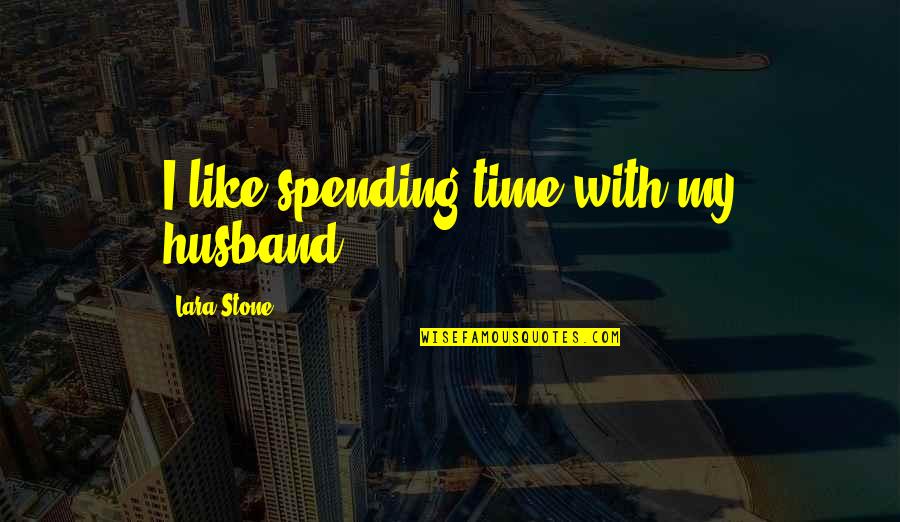 Spending Time With Husband Quotes By Lara Stone: I like spending time with my husband.