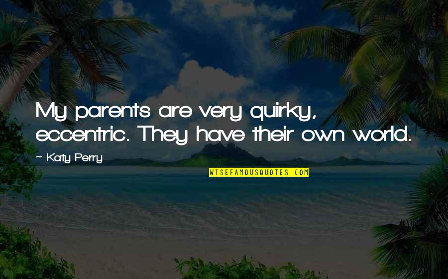 Spendlove Freedom Quotes By Katy Perry: My parents are very quirky, eccentric. They have