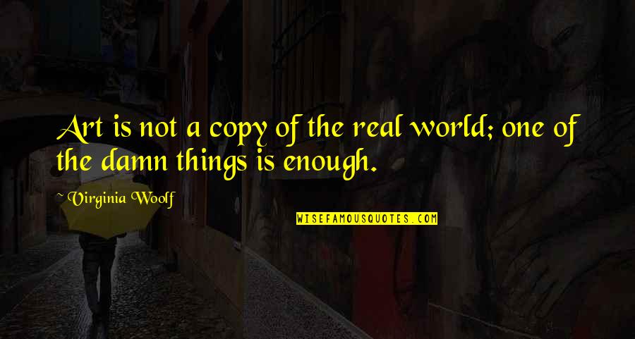 Spendlove Freedom Quotes By Virginia Woolf: Art is not a copy of the real