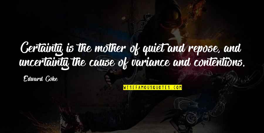 Spendthrifts Outing Quotes By Edward Coke: Certainty is the mother of quiet and repose,