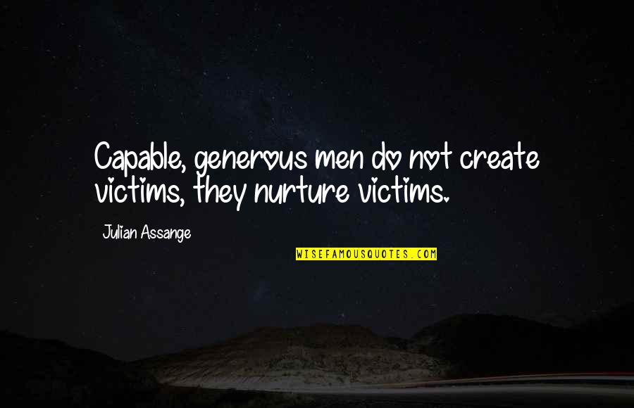 Spenserian Quotes By Julian Assange: Capable, generous men do not create victims, they