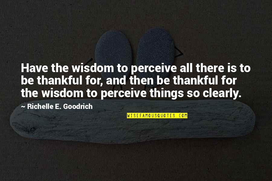 Sperosoma Quotes By Richelle E. Goodrich: Have the wisdom to perceive all there is