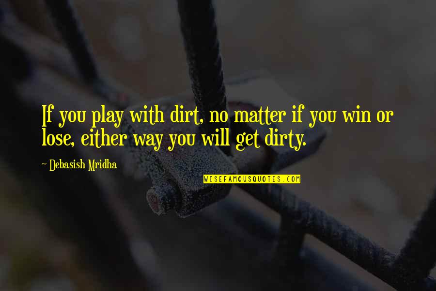 Spey Casting Quotes By Debasish Mridha: If you play with dirt, no matter if