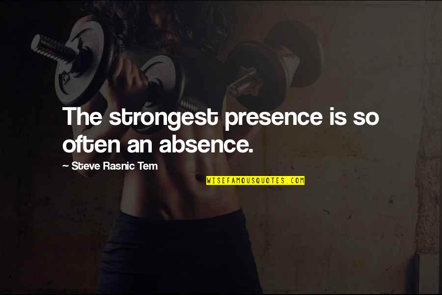 Sphincteroplasty Quotes By Steve Rasnic Tem: The strongest presence is so often an absence.