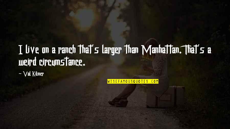 Spicy Friendship Quotes By Val Kilmer: I live on a ranch that's larger than