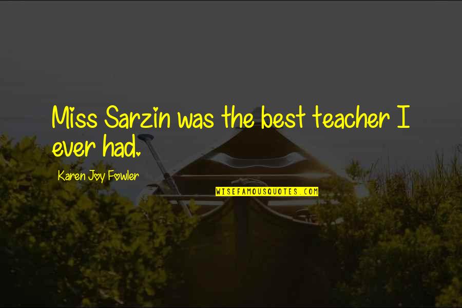 Spicy Picture Quotes By Karen Joy Fowler: Miss Sarzin was the best teacher I ever