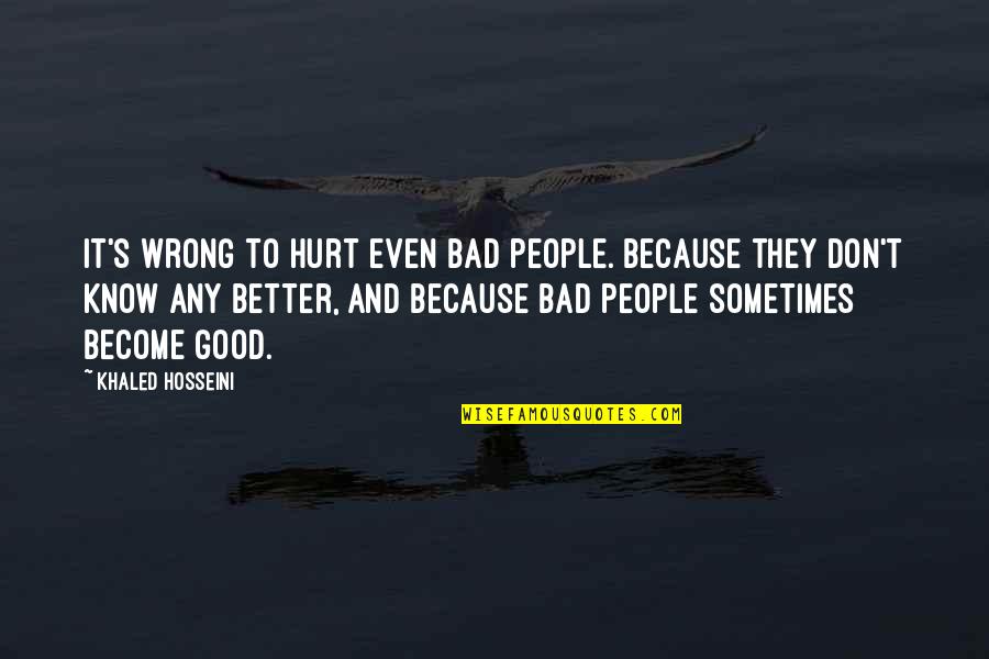 Spiderlegs Furniture Quotes By Khaled Hosseini: It's wrong to hurt even bad people. Because