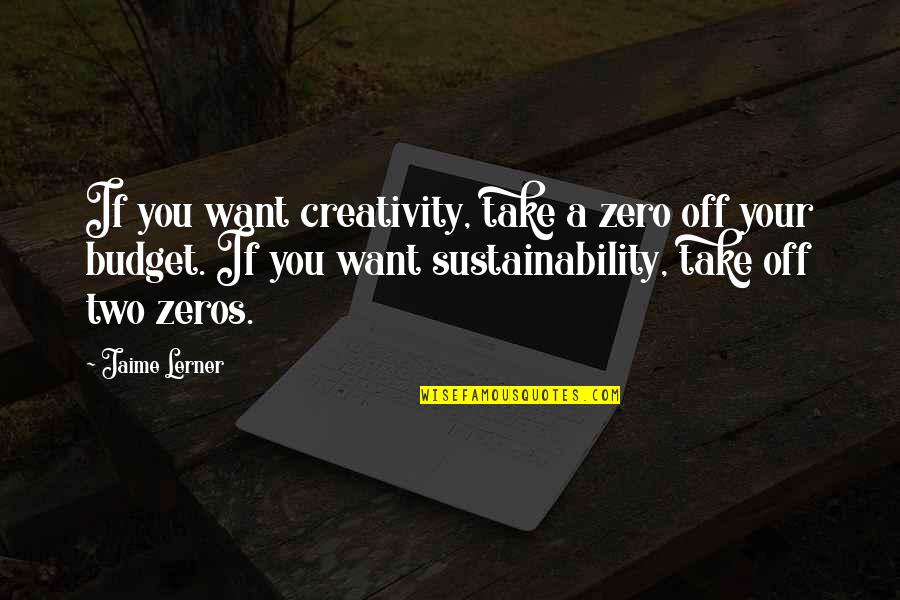 Spielzeugauktion Quotes By Jaime Lerner: If you want creativity, take a zero off