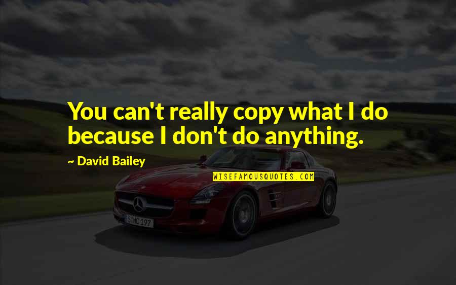 Spieszyc Quotes By David Bailey: You can't really copy what I do because