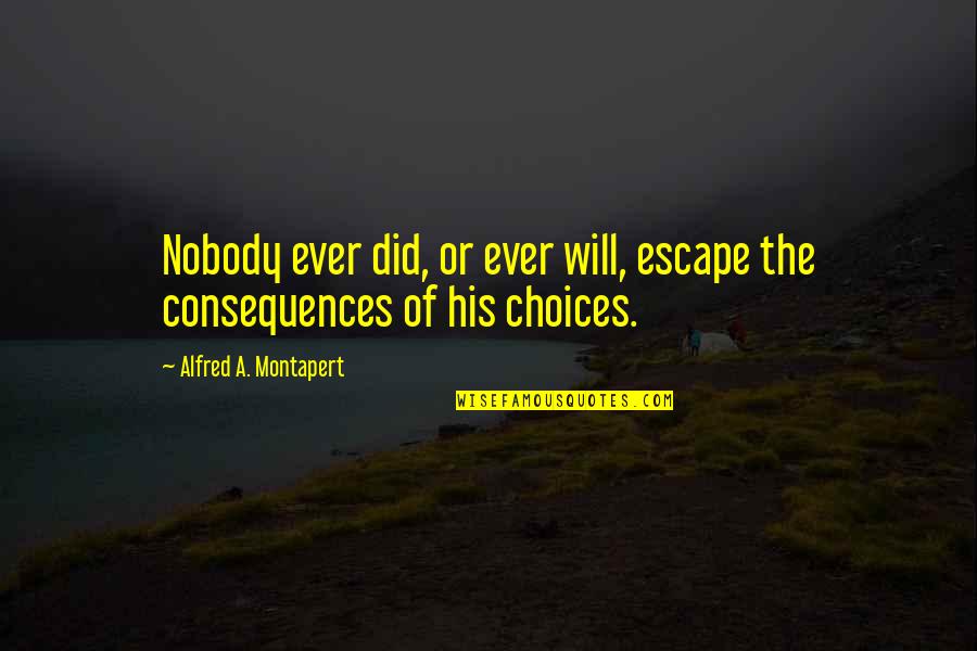 Spieth Realty Quotes By Alfred A. Montapert: Nobody ever did, or ever will, escape the