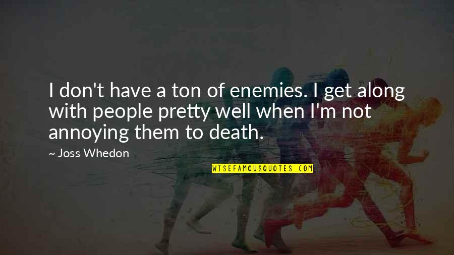 Spikes In The Palms Of His Hands Quotes By Joss Whedon: I don't have a ton of enemies. I