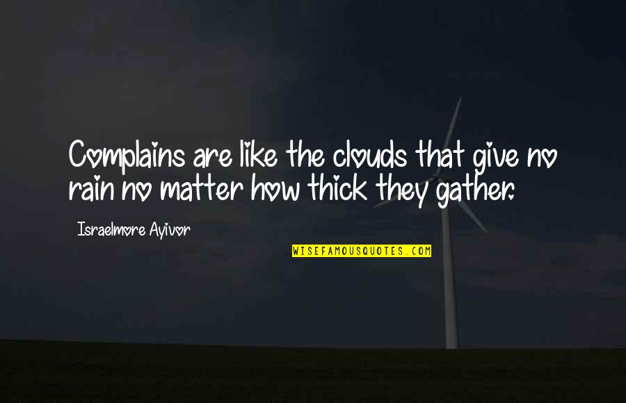 Spilt Coffee Quotes By Israelmore Ayivor: Complains are like the clouds that give no