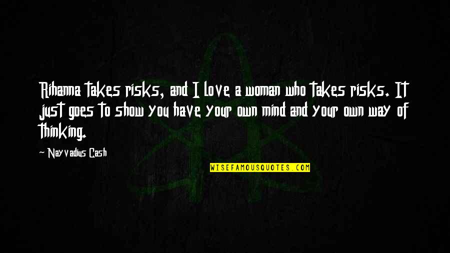 Spin Me Quotes By Nayvadius Cash: Rihanna takes risks, and I love a woman