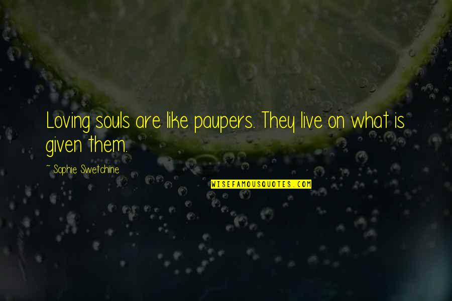 Spinasse Restaurant Quotes By Sophie Swetchine: Loving souls are like paupers. They live on