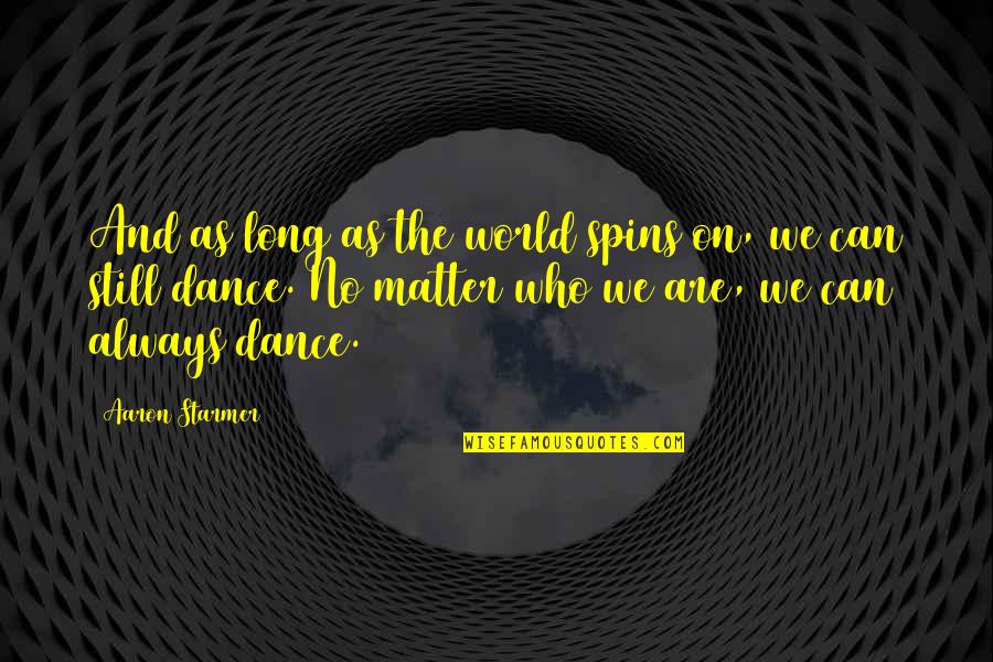 Spins Quotes By Aaron Starmer: And as long as the world spins on,