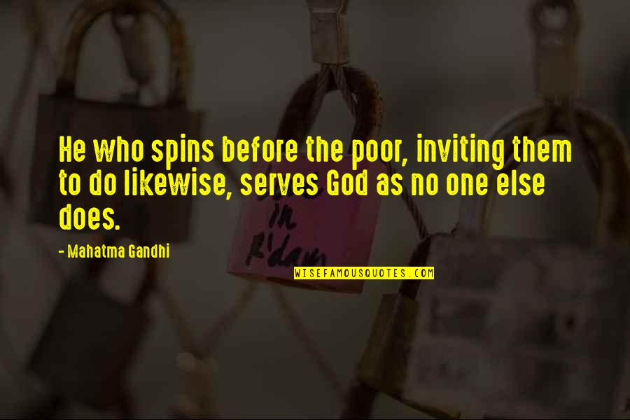 Spins Quotes By Mahatma Gandhi: He who spins before the poor, inviting them