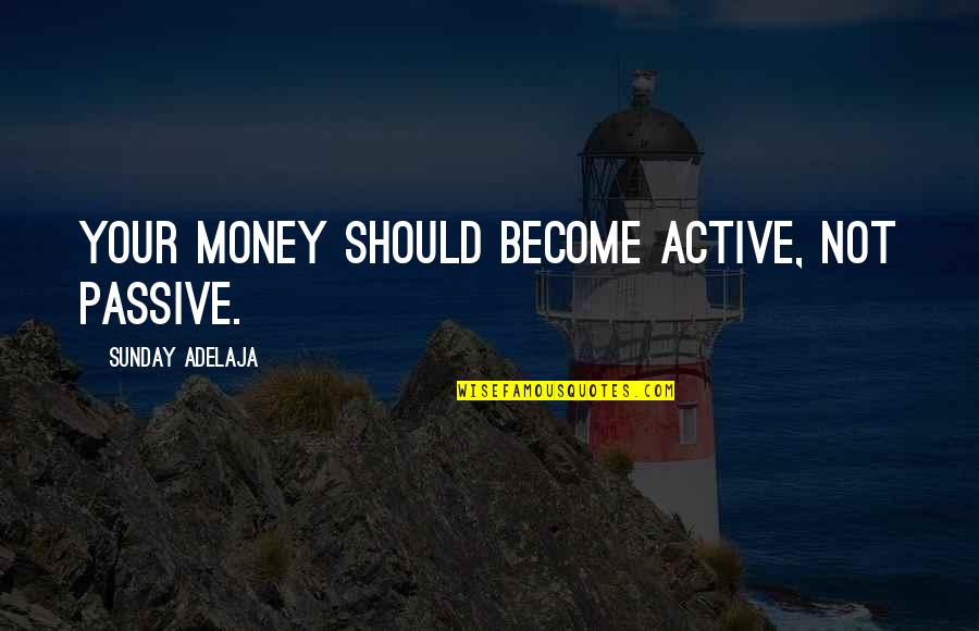 Spintop Quotes By Sunday Adelaja: Your money should become active, not passive.
