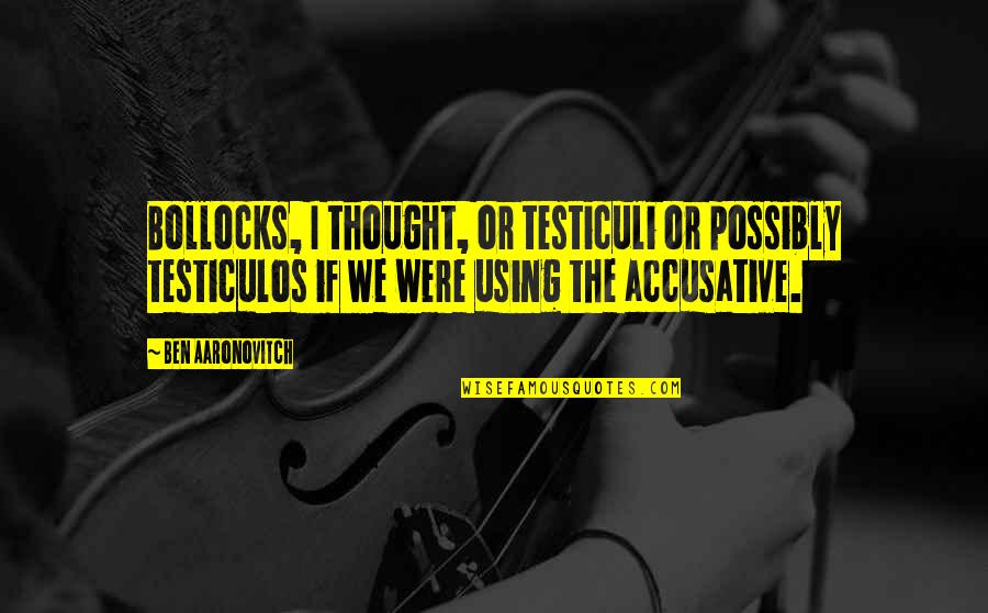 Spiraled Out Of Control Quotes By Ben Aaronovitch: Bollocks, I thought, or testiculi or possibly testiculos