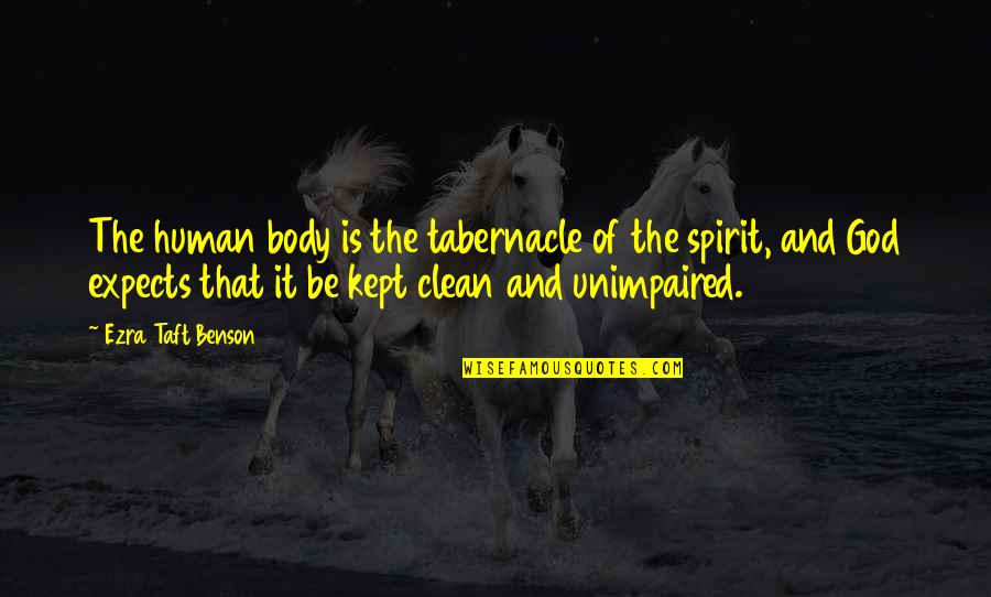 Spirit Of God Quotes By Ezra Taft Benson: The human body is the tabernacle of the