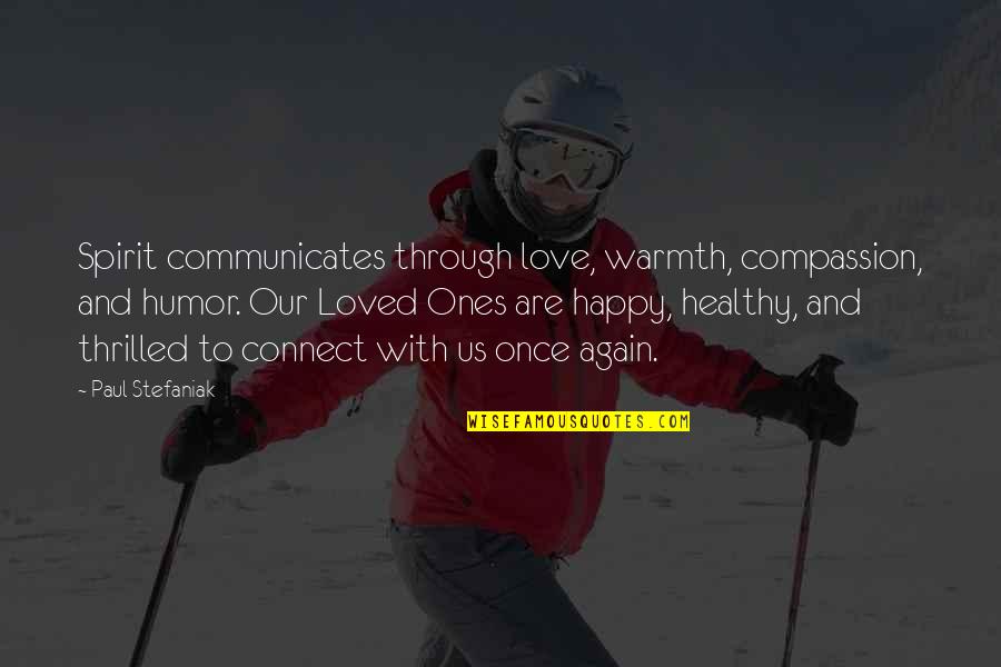 Spirit Quotes By Paul Stefaniak: Spirit communicates through love, warmth, compassion, and humor.