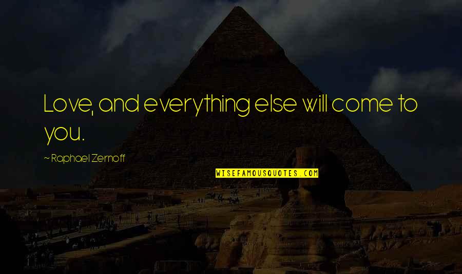 Spiritual And Inspirational Quotes By Raphael Zernoff: Love, and everything else will come to you.