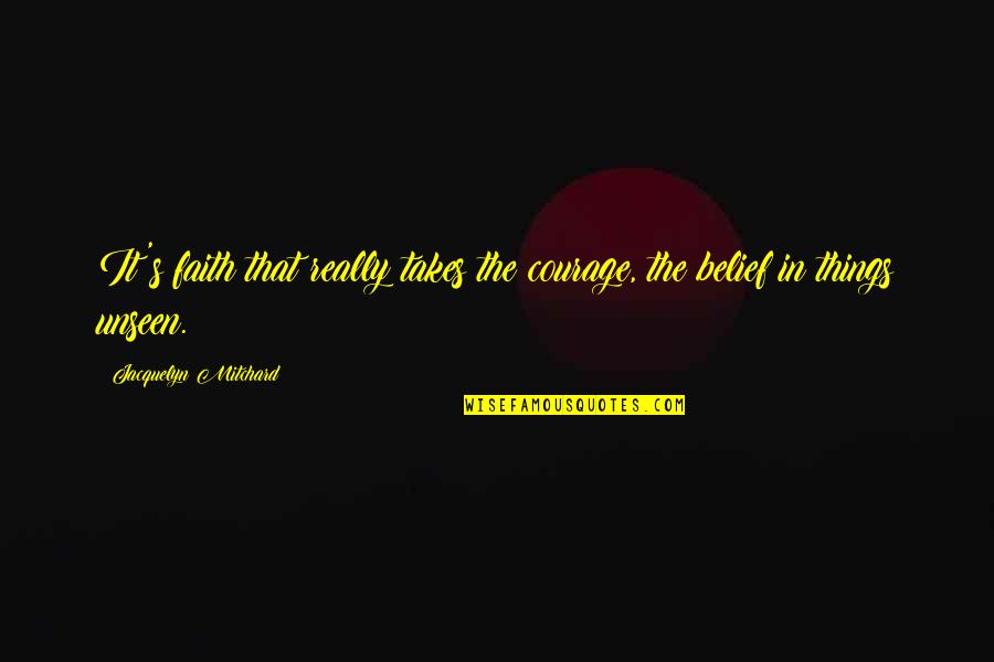 Spiritual Courage Quotes By Jacquelyn Mitchard: It's faith that really takes the courage, the