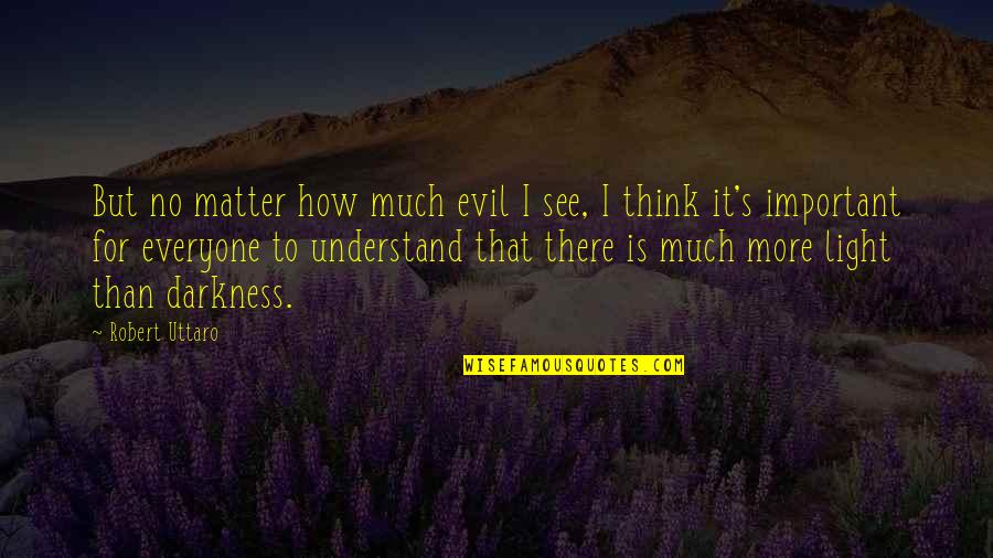 Spiritual Health Quotes By Robert Uttaro: But no matter how much evil I see,