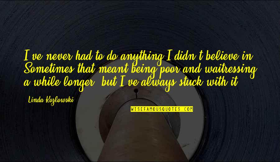 Spiritual Instrumental Quotes By Linda Kozlowski: I've never had to do anything I didn't