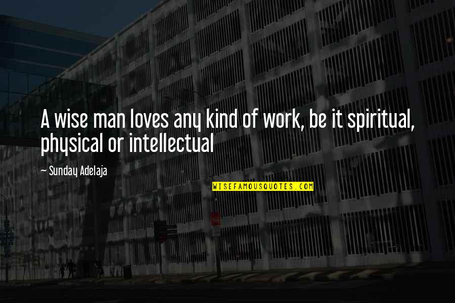 Spiritual Money Quotes By Sunday Adelaja: A wise man loves any kind of work,