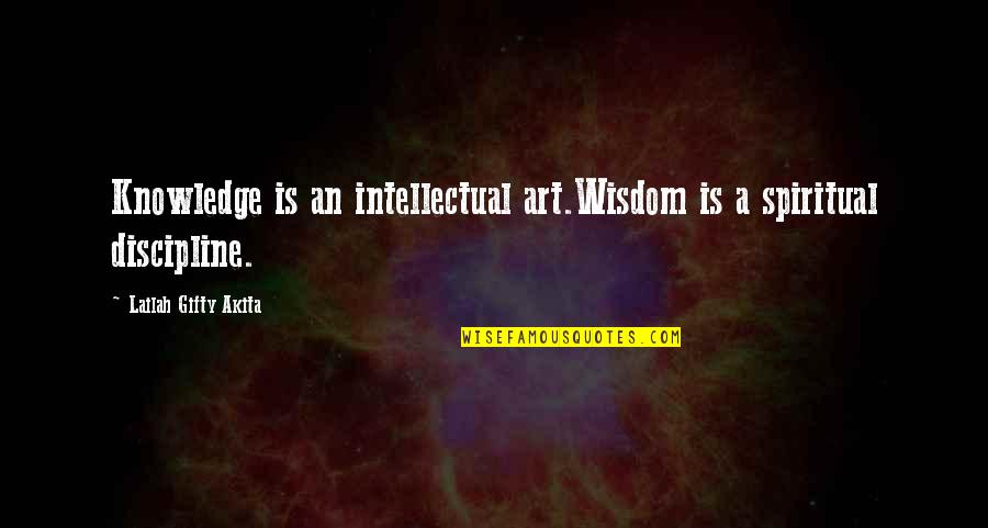 Spiritual Philosophy Quotes By Lailah Gifty Akita: Knowledge is an intellectual art.Wisdom is a spiritual