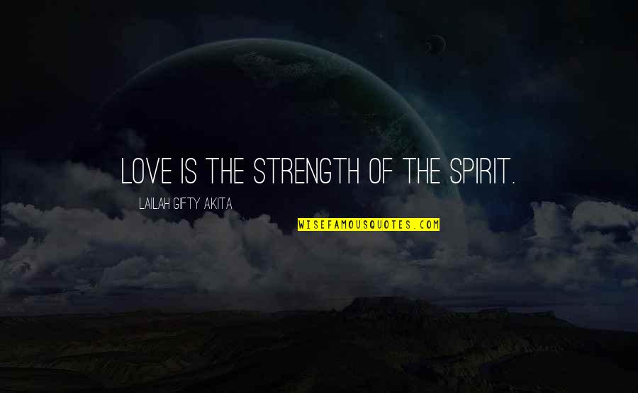 Spiritual Philosophy Quotes By Lailah Gifty Akita: Love is the strength of the spirit.