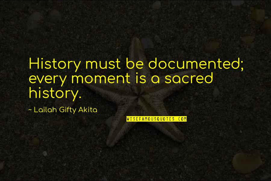 Spiritual Philosophy Quotes By Lailah Gifty Akita: History must be documented; every moment is a