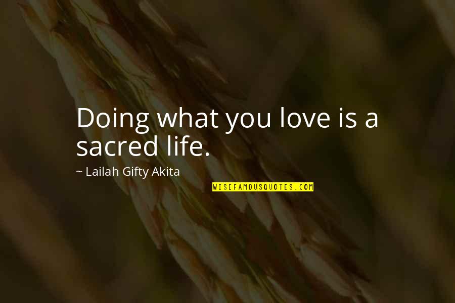 Spiritual Philosophy Quotes By Lailah Gifty Akita: Doing what you love is a sacred life.