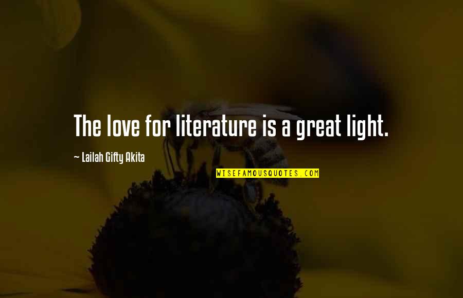 Spiritual Philosophy Quotes By Lailah Gifty Akita: The love for literature is a great light.