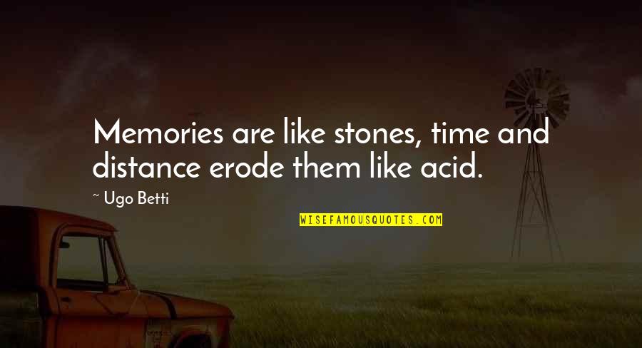 Spiritual Prophetic Quotes By Ugo Betti: Memories are like stones, time and distance erode