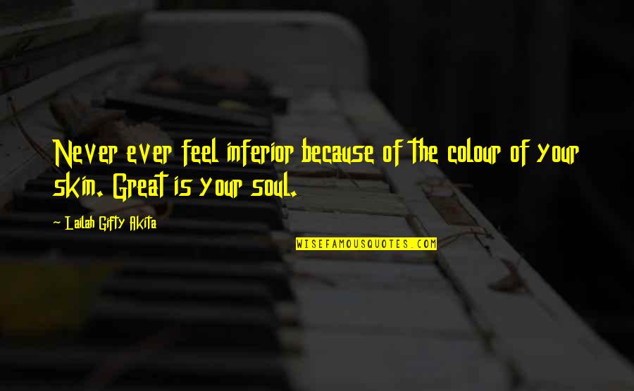 Spiritual Quote Quotes By Lailah Gifty Akita: Never ever feel inferior because of the colour