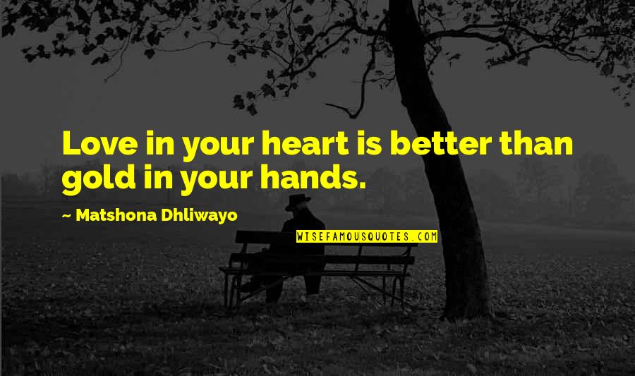 Spiritual Quote Quotes By Matshona Dhliwayo: Love in your heart is better than gold