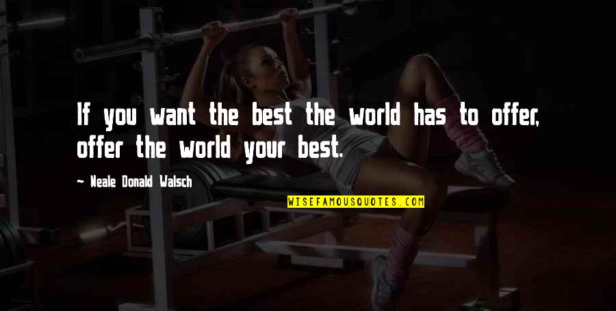 Spiritual Quote Quotes By Neale Donald Walsch: If you want the best the world has