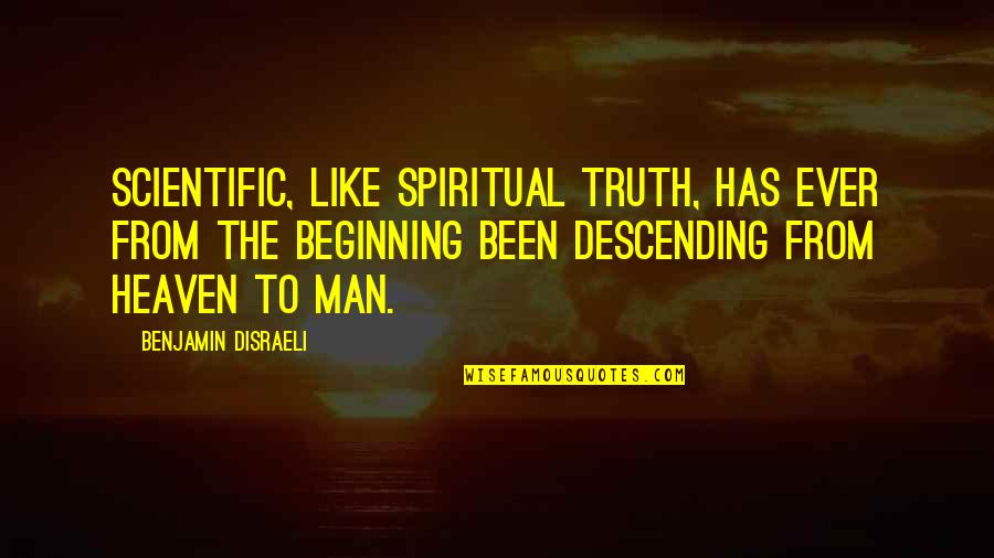 Spiritual Truth Quotes By Benjamin Disraeli: Scientific, like spiritual truth, has ever from the