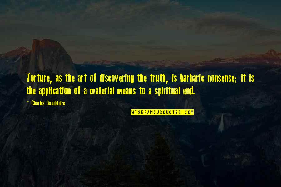 Spiritual Truth Quotes By Charles Baudelaire: Torture, as the art of discovering the truth,