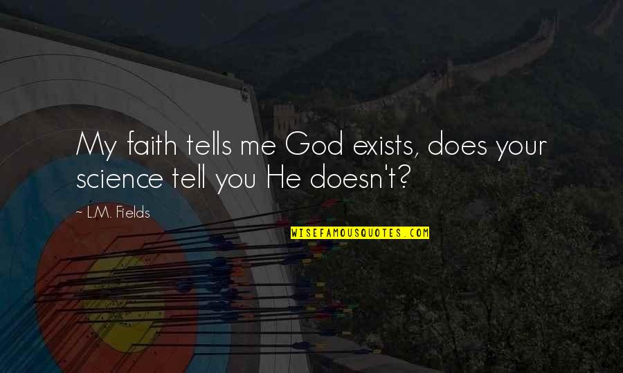 Spiritual Truth Quotes By L.M. Fields: My faith tells me God exists, does your